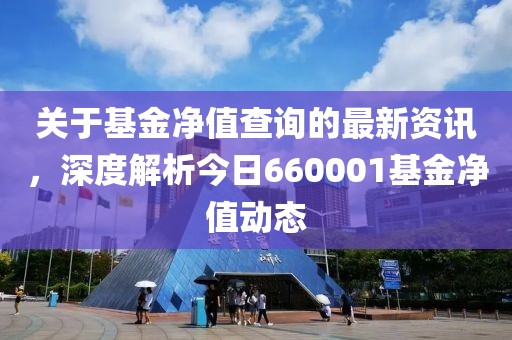 关于基金净值查询的最新资讯，深度解析今日660001基金净值动态