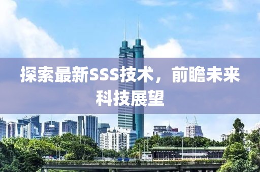 探索最新SSS技术，前瞻未来科技展望