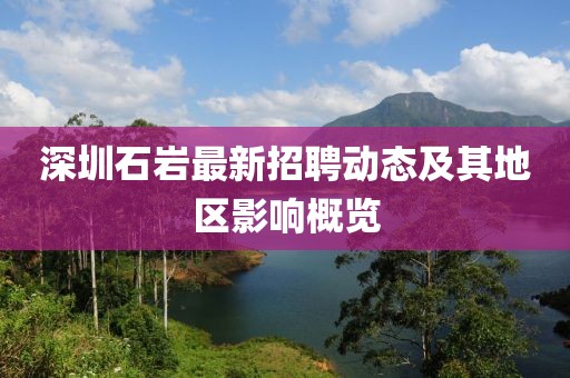 深圳石岩最新招聘动态及其地区影响概览