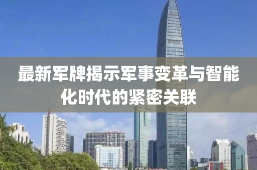 最新军牌揭示军事变革与智能化时代的紧密关联