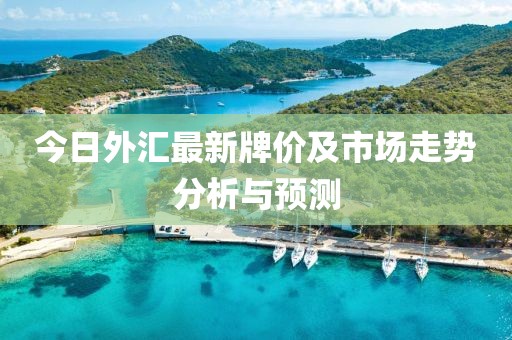 今日外汇最新牌价及市场走势分析与预测