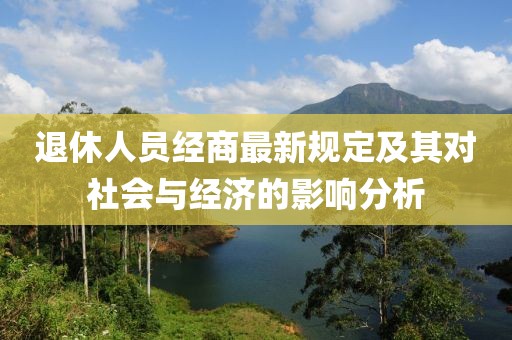 退休人员经商最新规定及其对社会与经济的影响分析