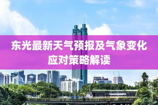 东光最新天气预报及气象变化应对策略解读