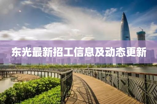 东光最新招工信息及动态更新