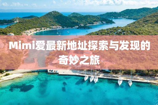 Mimi爱最新地址探索与发现的奇妙之旅