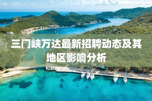 三门峡万达最新招聘动态及其地区影响分析