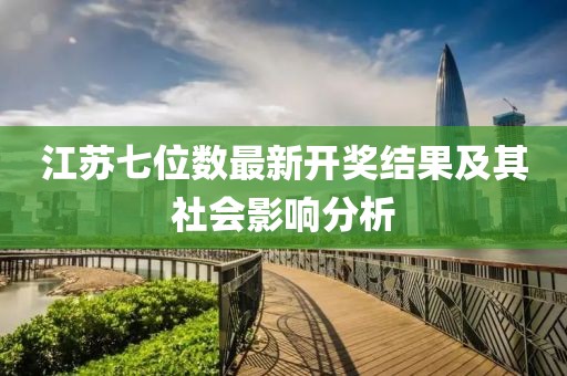 江苏七位数最新开奖结果及其社会影响分析