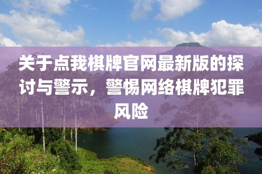 关于点我棋牌官网最新版的探讨与警示，警惕网络棋牌犯罪风险