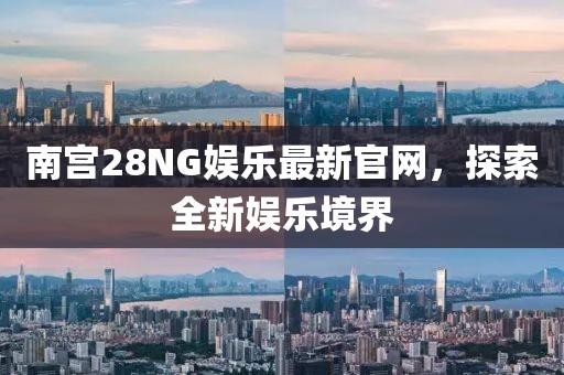 南宫28NG娱乐最新官网，探索全新娱乐境界