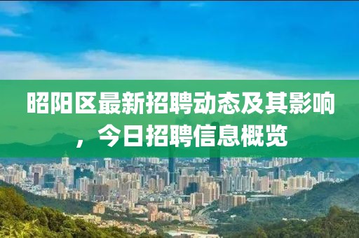 昭阳区最新招聘动态及其影响，今日招聘信息概览