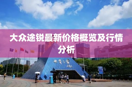 大众途锐最新价格概览及行情分析