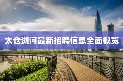 太仓浏河最新招聘信息全面概览