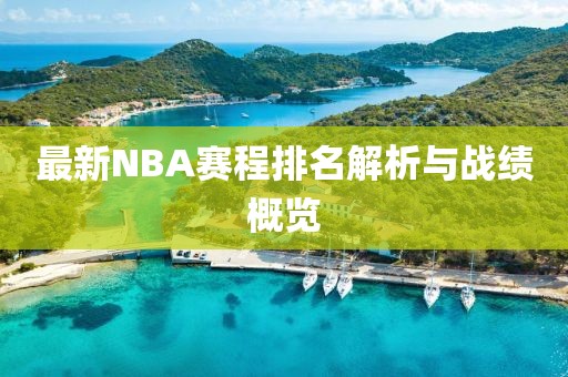 最新NBA赛程排名解析与战绩概览