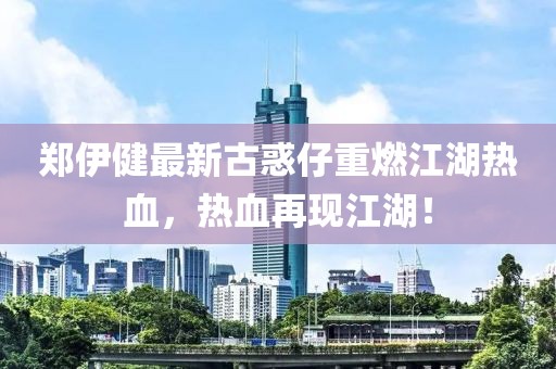 郑伊健最新古惑仔重燃江湖热血，热血再现江湖！