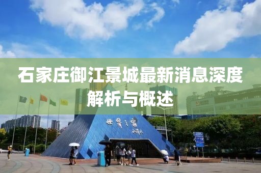 石家庄御江景城最新消息深度解析与概述