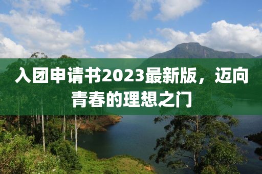 入团申请书2023最新版，迈向青春的理想之门