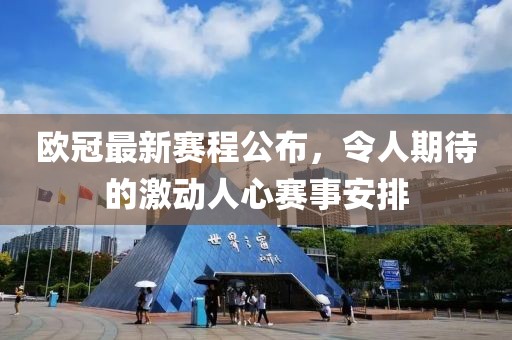 欧冠最新赛程公布，令人期待的激动人心赛事安排