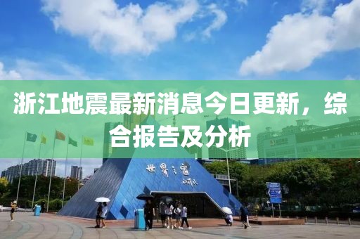 浙江地震最新消息今日更新，综合报告及分析