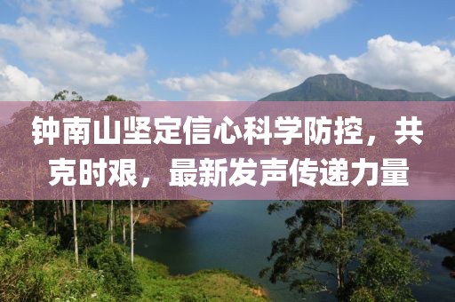 钟南山坚定信心科学防控，共克时艰，最新发声传递力量