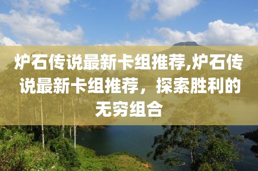 炉石传说最新卡组推荐,炉石传说最新卡组推荐，探索胜利的无穷组合