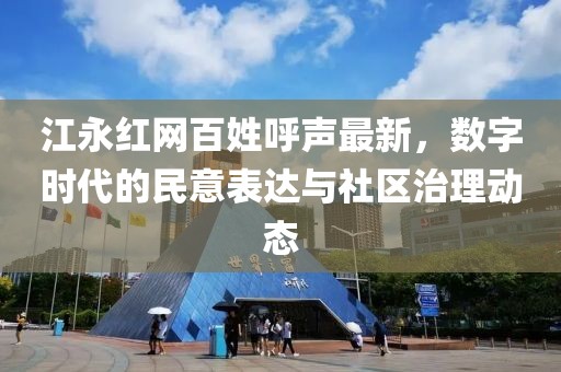 江永红网百姓呼声最新，数字时代的民意表达与社区治理动态