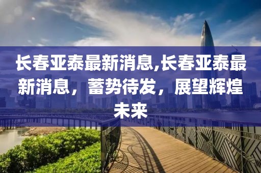 长春亚泰最新消息,长春亚泰最新消息，蓄势待发，展望辉煌未来