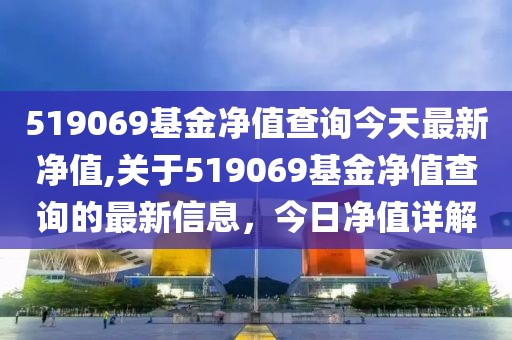 519069基金净值查询今天最新净值,关于519069基金净值查询的最新信息，今日净值详解