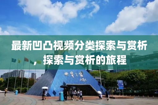 最新凹凸视频分类探索与赏析，探索与赏析的旅程