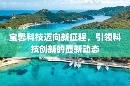 宝馨科技迈向新征程，引领科技创新的最新动态