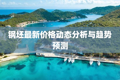 钢坯最新价格动态分析与趋势预测