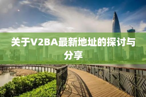 关于V2BA最新地址的探讨与分享