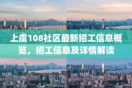 上虞108社区最新招工信息概览，招工信息及详情解读