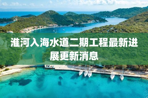 淮河入海水道二期工程最新进展更新消息