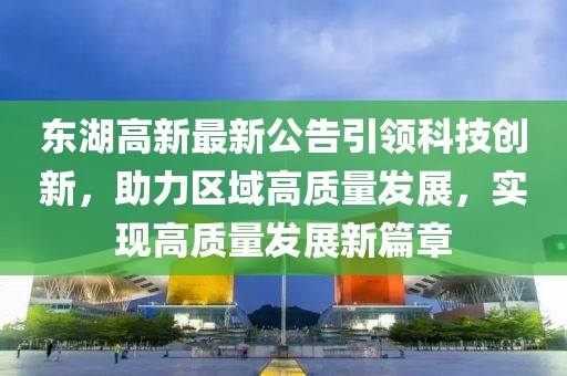 东湖高新最新公告引领科技创新，助力区域高质量发展，实现高质量发展新篇章