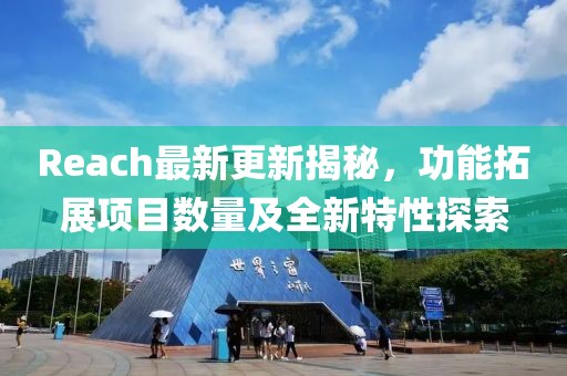 Reach最新更新揭秘，功能拓展项目数量及全新特性探索