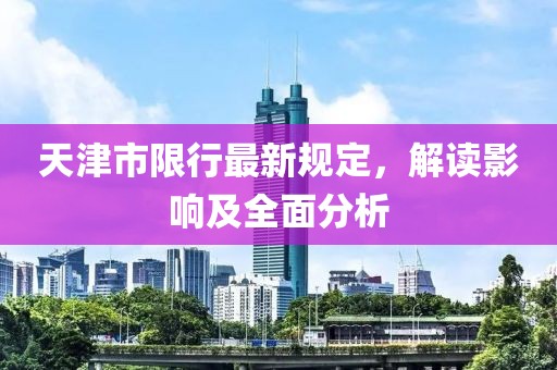 天津市限行最新规定，解读影响及全面分析