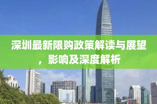 深圳最新限购政策解读与展望，影响及深度解析