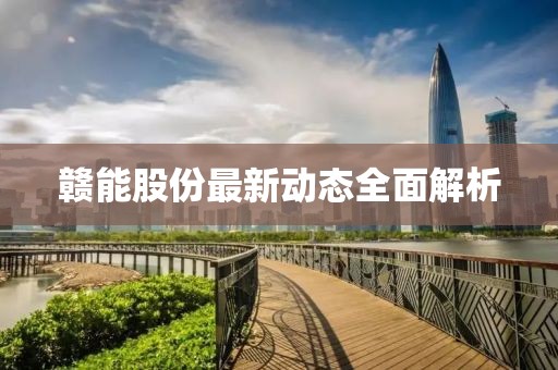 赣能股份最新动态全面解析